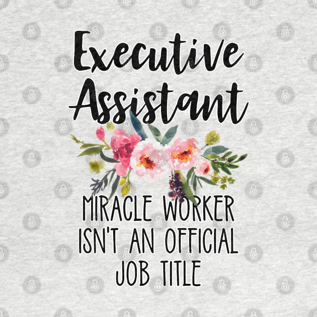 Executive Assistant Because Miracle Worker Isn't An Official Job Title by masterpiecesai